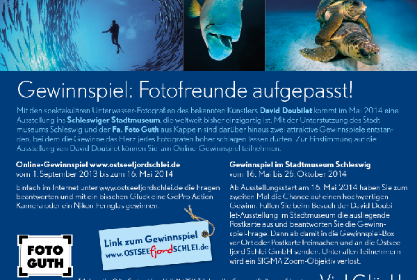 Mit den spektakulären Unterwasser-Fotografien des bekannten Künstlers David Doubilet kommt im Mai 2014 eine Ausstellung ins Schleswiger Stadtmuseum, die weltweit bisher einzigartig ist. Mit der Unterstützung des Stadt- museums Schleswig und der Fa. Foto Guth aus Kappeln sind darüber hinaus zwei attraktive Gewinnspiele entstanden, bei dem die Gewinne das Herz jedes Fotografen höher schlagen lassen dürfen. Zur Einstimmung auf die  Ausstellung von David Doubilet können Sie  am Online-Gewinnspiel teilnehmen: